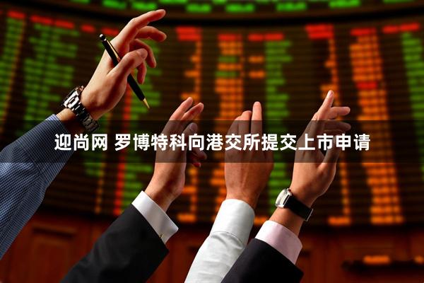 迎尚网 罗博特科向港交所提交上市申请