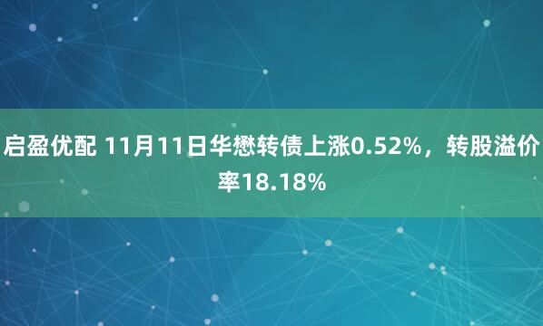 启盈优配 11月11日华懋转债上涨0.52%，转股溢价率18.18%